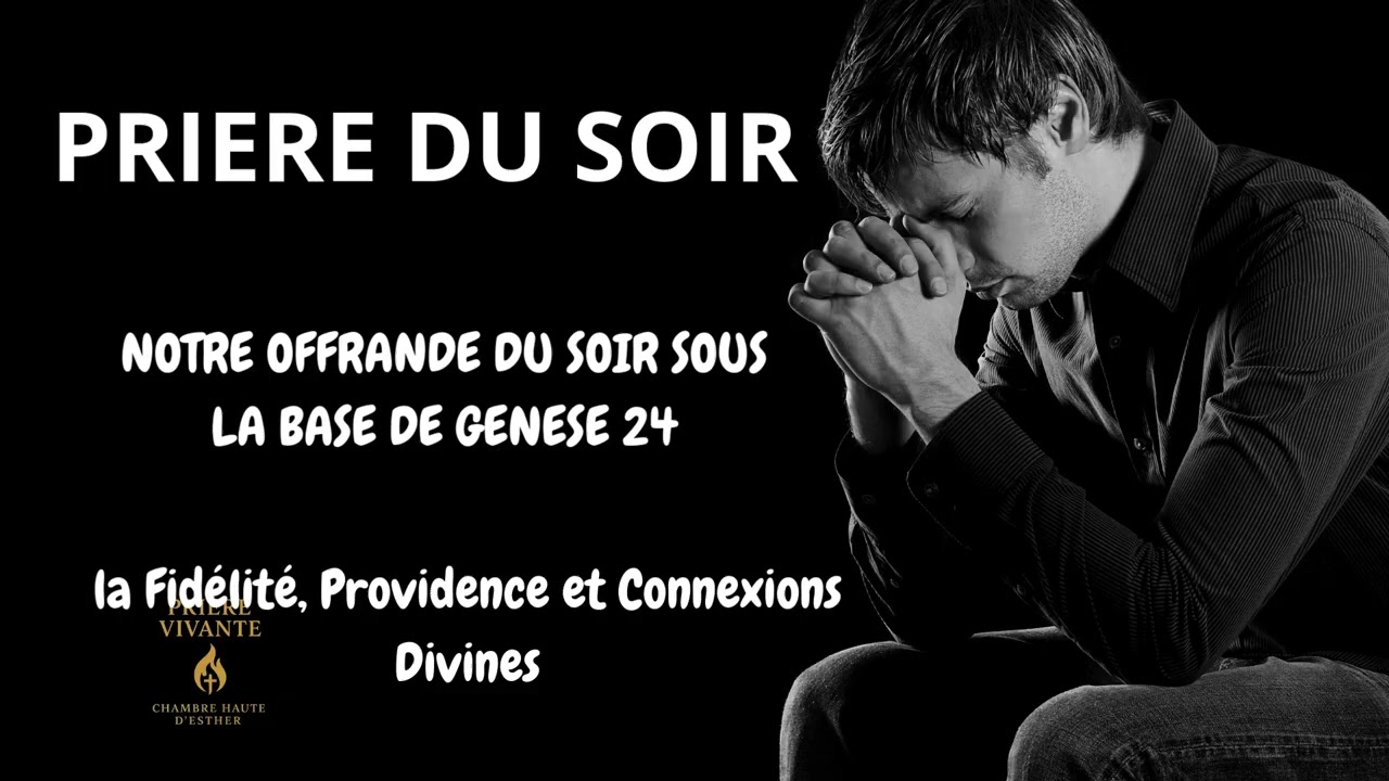 PRIERE DU SOIR - Notre offrande du soir basé sur Genèse 24 - La fidélité, Providences et connexions