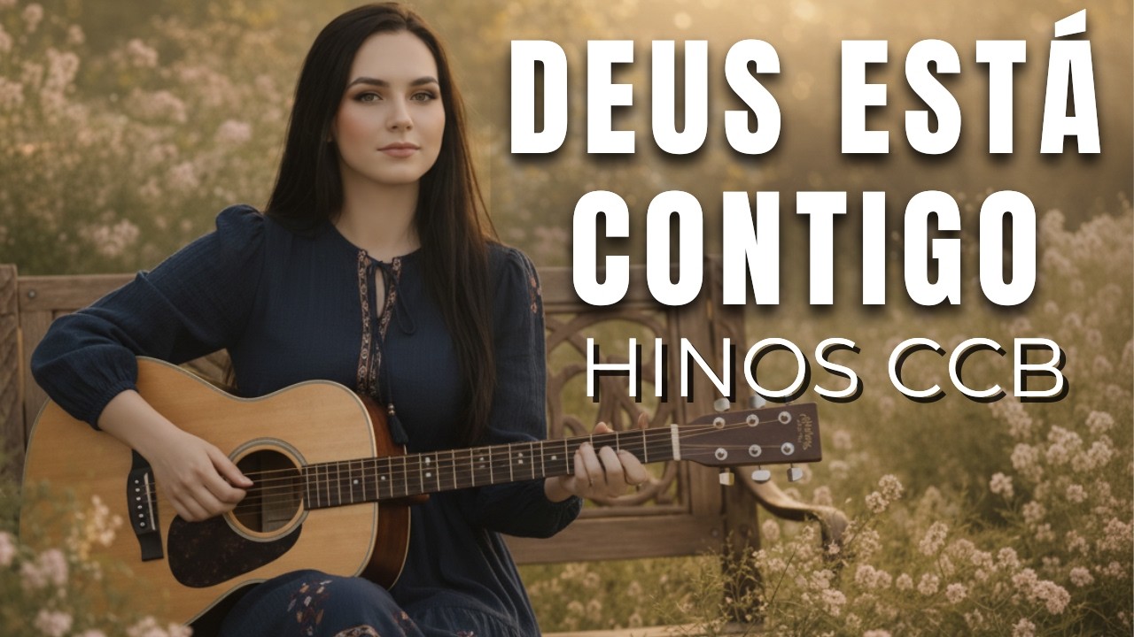  Hinos CCB para Quem Está em Grande Prova – Deus Está Contigo