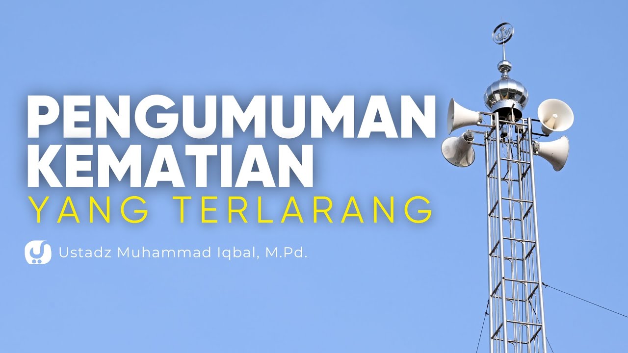 Mengumumkan Berita Kematian yang Terlarang dan yang Boleh- Ustadz Muhammad Iqbal, M.Pd.