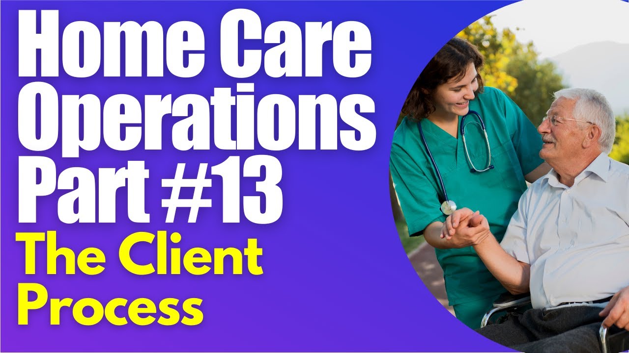 Homecare Operations Module 13   Client Process   Start a Home Care Agency