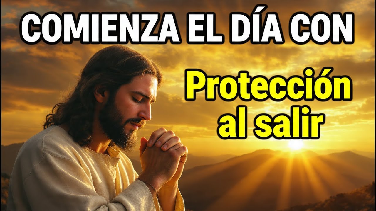 ORACIÓN DE LA MAÑANA  Protección divina mientras sales de casa hoy