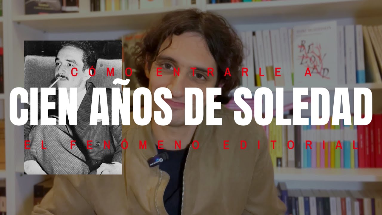 Cómo entrarle a CIEN AÑOS DE SOLEDAD, de García Márquez | El fenómeno editorial