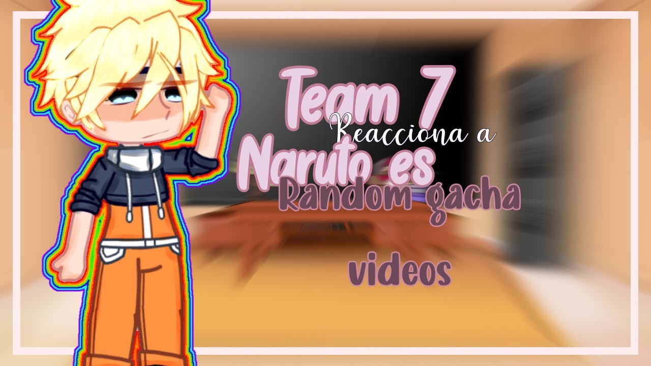 : ̗̀➛ Team 7 reacciona a Naruto es Random gacha vídeos! | my Au | Original | GCRV | 1/1 | by: — mau