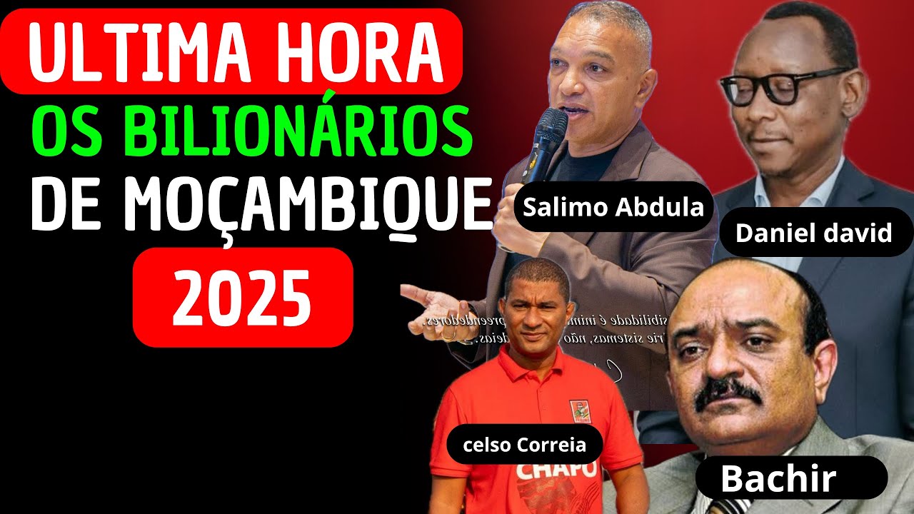 Bachir, Daniel David,Celso Correia,Salimo Abdula,fazem parte da lista dos bilionários em Moçambique 