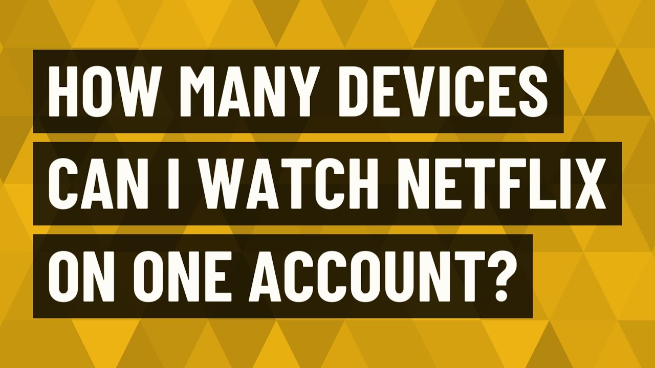 How many devices can I watch Netflix on one account?