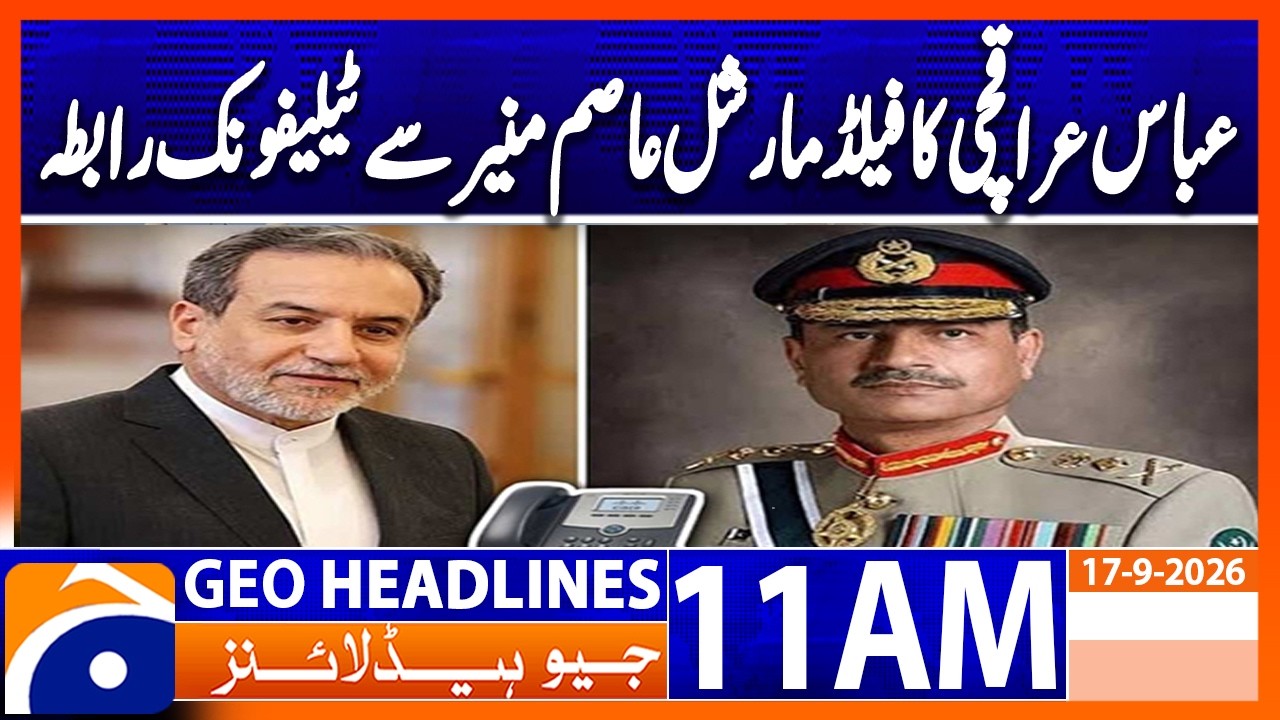 Abbas Araghchi Speaks to Field Marshal Asim Munir by Phone | Geo News 11AM Headlines 17 Sept 2026
