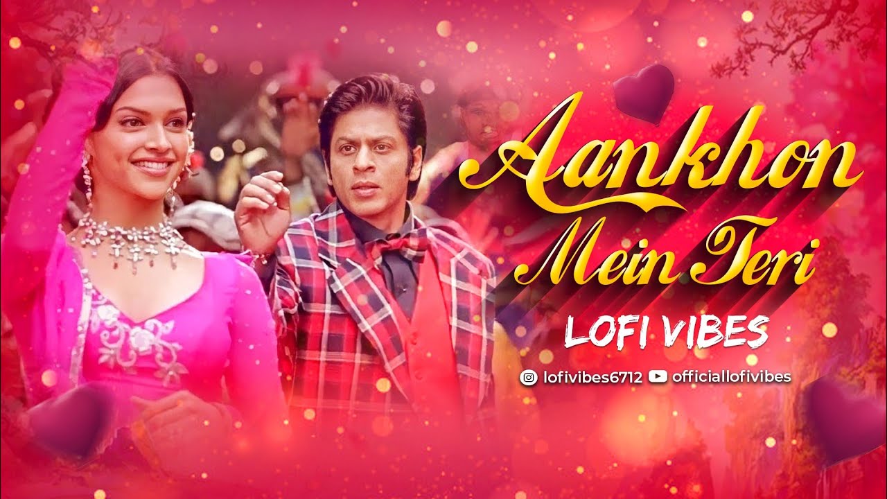 Aankhon Mein Teri - OSO | LoFi Vibes | Shahrukh Khan,Deepika Padukone | Bollywood LoFi | Indian LoFi