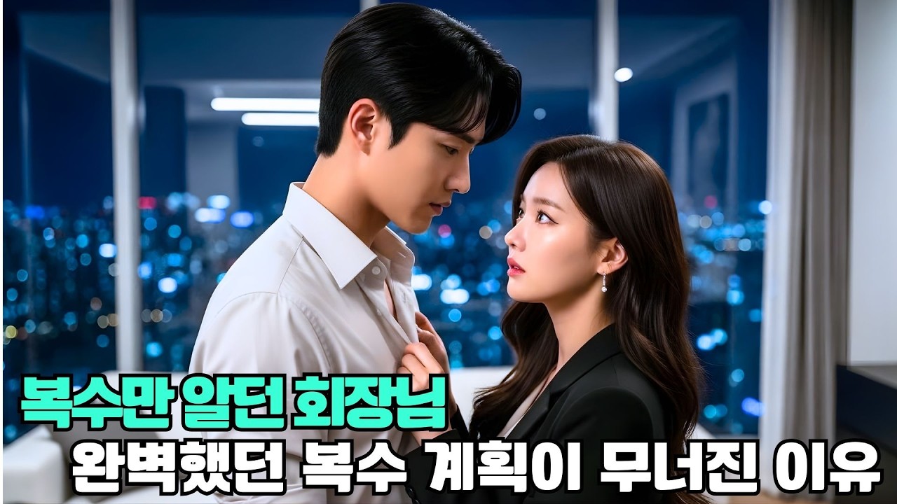 복수만 생각하던 회장님… 그녀를 만나고 계획이 무너졌다!