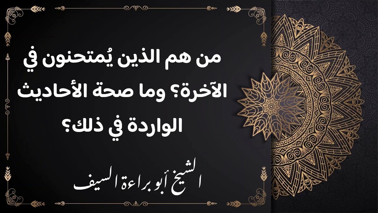 من هم الذين يُمتحنون في الآخرة؟ وما صحة الأحاديث الواردة في ذلك؟