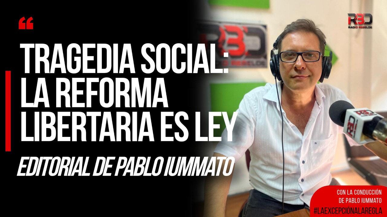 Tragedia social La reforma libertaria es ley | Editorial de Pablo Iummato