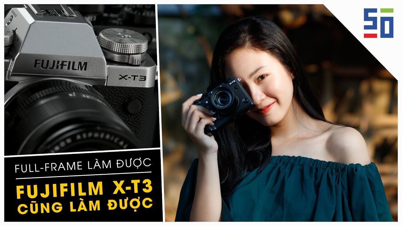 Thử sức Fujifilm X-T3: Chiếc máy ảnh CROP với năng lực của FULLFRAME