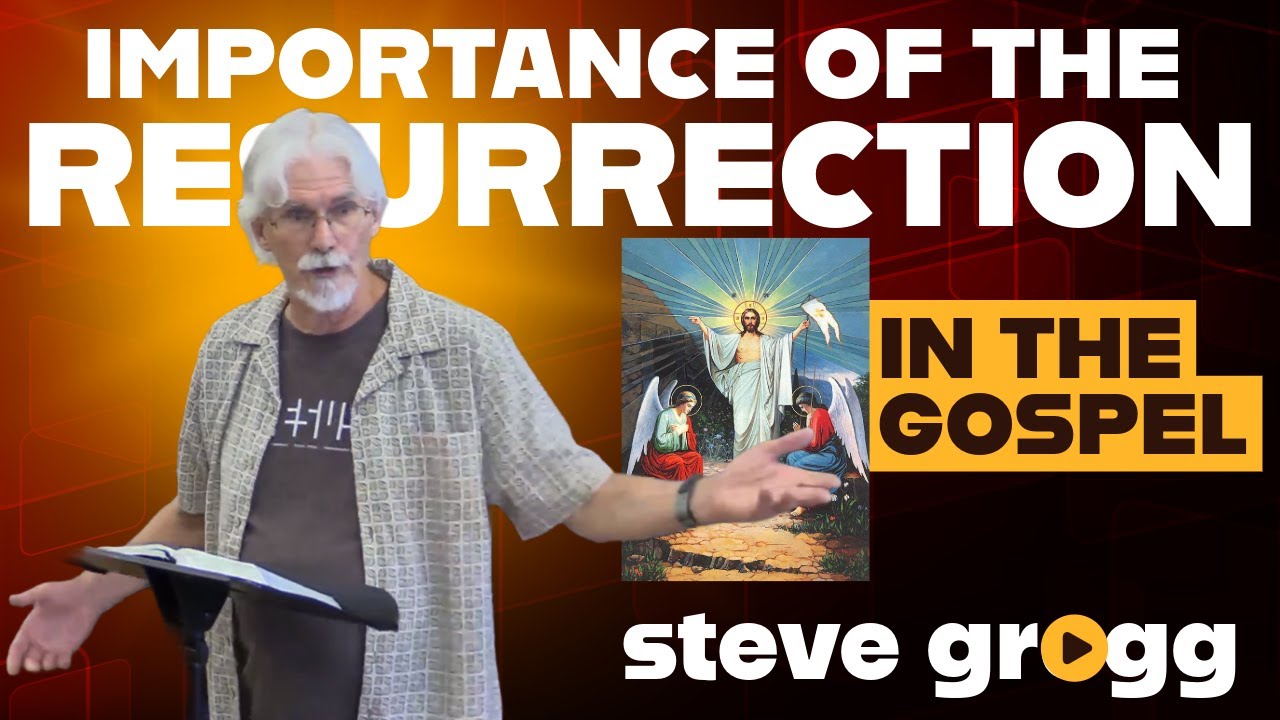 Importance of the Resurrection in the Gospel - Steve Gregg