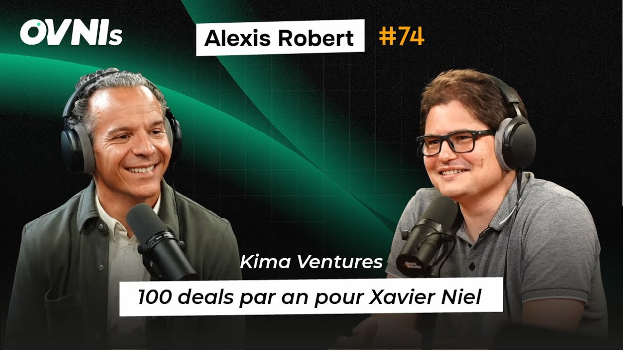 OVNIs Ep. #74 &ndash; Alexis Robert - Kima Ventures - 100 deals par an pour Xavier Niel