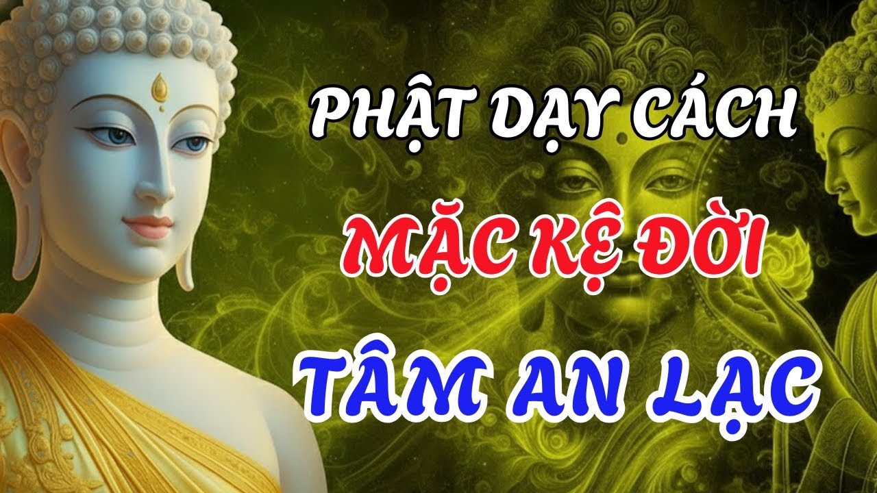 Phật Dạy: Ai Làm Mặc Kệ Họ – 4 Chữ Giúp Hóa Giải Mọi Khổ Đau, Phước Báu Tự Tìm Đến