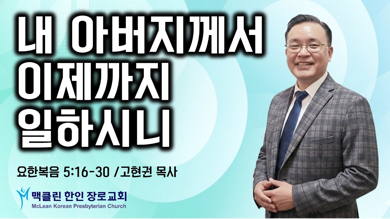 내 아버지께서 이제까지 일하시니 | 요한복음 5:16-30 | 고현권 목사 | 맥클린한인장로교회