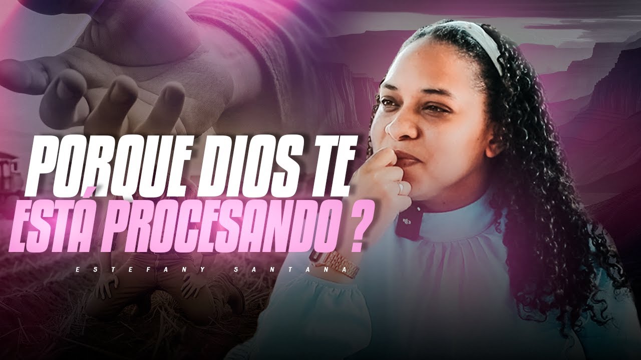 Porque Dios te est&aacute; procesando ? Esto es lo que recibes despu&eacute;s de la prueba | Estefany Santana |