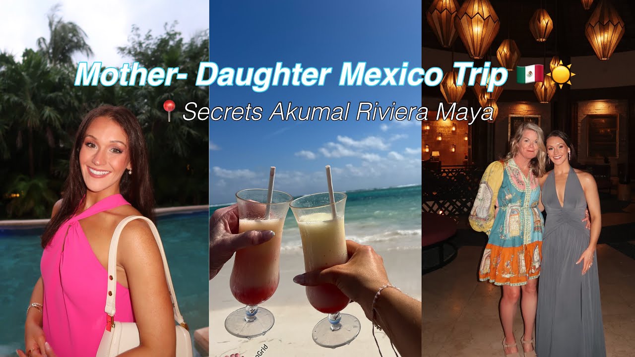 🌴 Mother-Daughter Mexico Trip | Secrets Akumal Riviera Maya Vlog 🇲🇽☀️