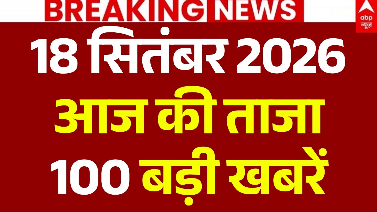 Aaj Ki 100 Khabar LIVE: आज की ताजा 100 खबरें | Headlines Today | Top News | Breaking | 18 September