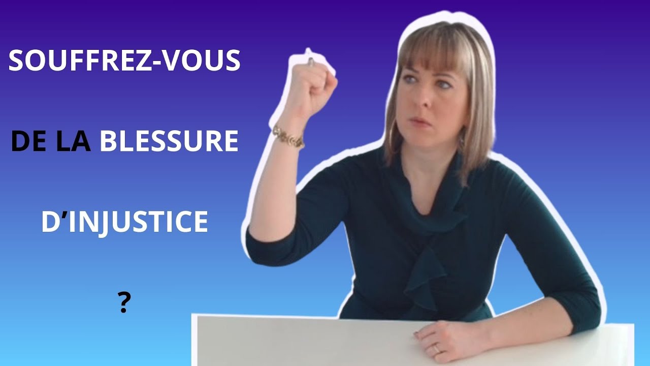 BLESSURE d’INJUSTICE : 11 SYMPTÔMES  qui la Caractérisent