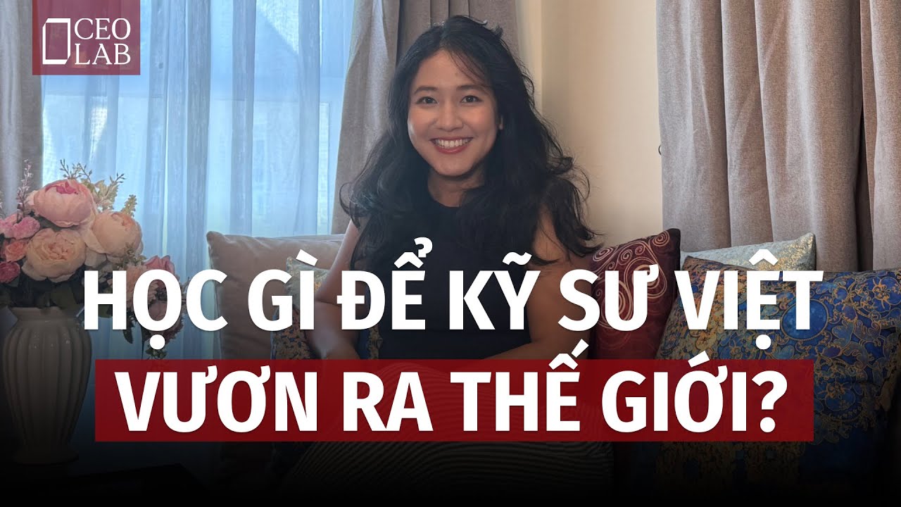 Học gì để kỹ sư Việt vươn ra thế giới?