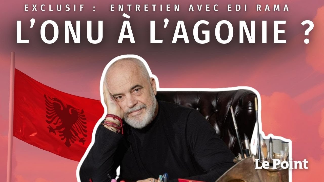 EXCLUSIF. &laquo;&nbsp;L'ONU doit &ecirc;tre r&eacute;invent&eacute;e &raquo; par Edi Rama, Premier ministre Albanais