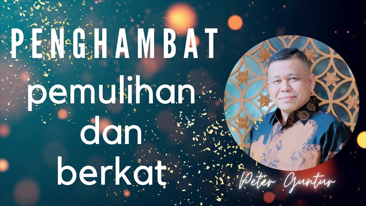 PENGHAMBAT BERKAT DAN PEMULIHAN DALAM HIDUPMU   -  PETER GUNTUR
