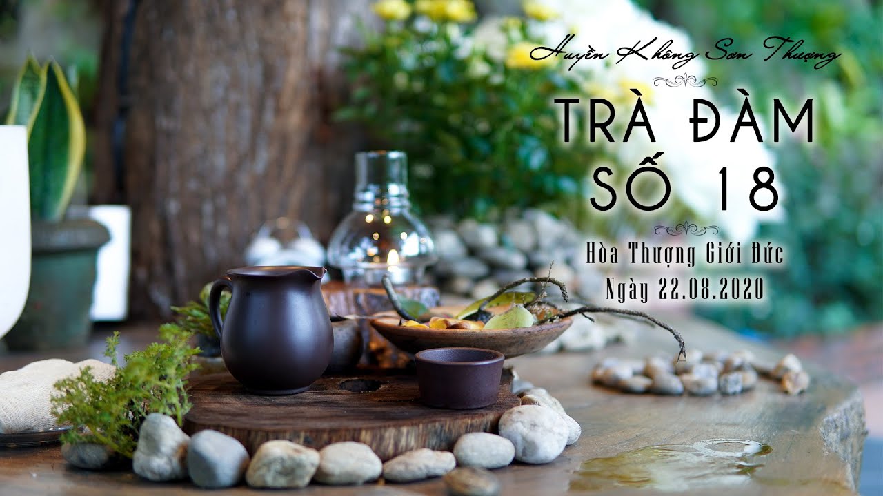 Trà Đàm Huyền Không Sơn Thượng Số 18 | HT Giới Đức | Ngày 22/8/2020