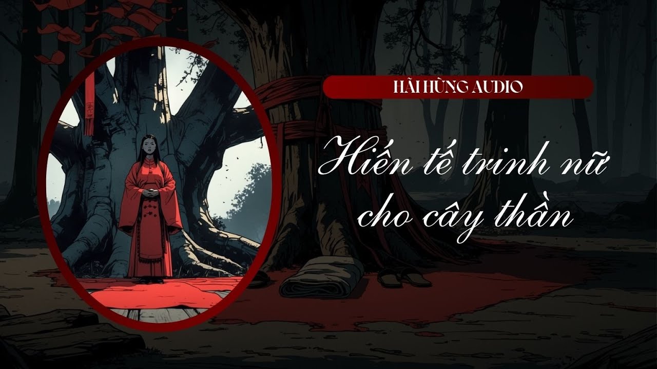 [Truyện Audio Linh Dị FULL] Hiến Tế Trinh Nữ Cho Cây Thần || Hãi Hùng Audio
