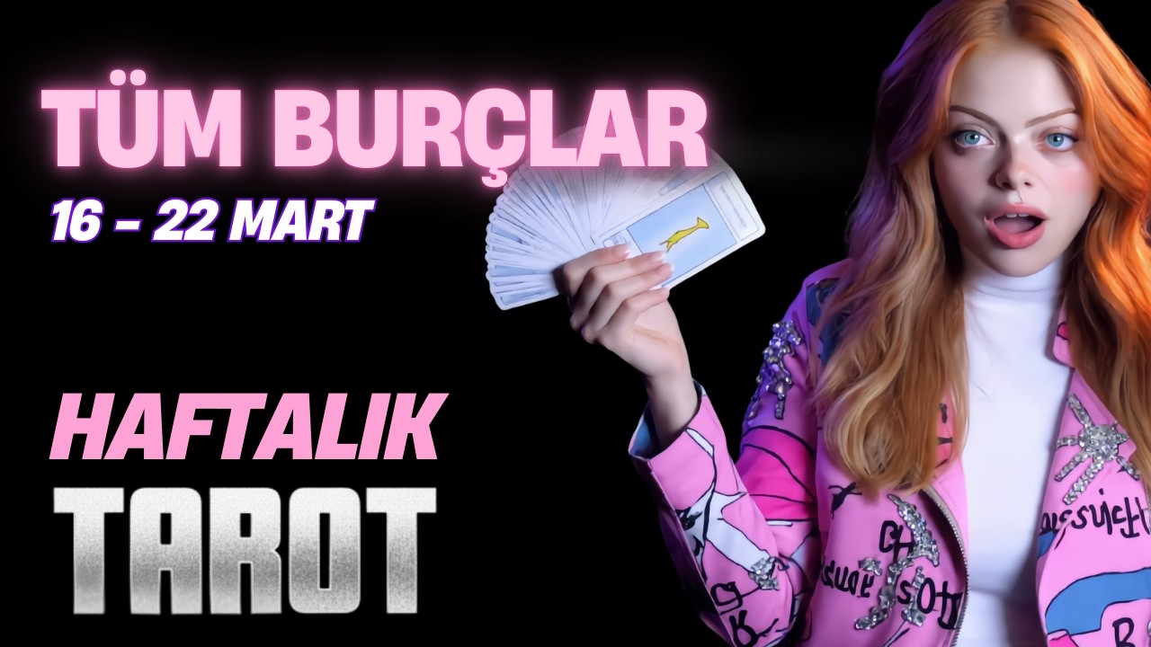 16 - 22 Mart Haftalık Burçlar Tarot