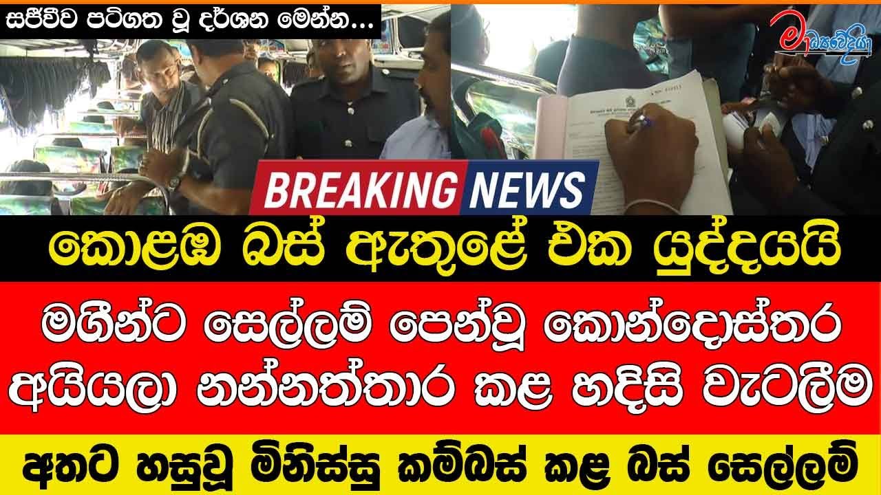 කොළඹ බස්ඇතුළේ එක යුද්දයයි මගීන්ට සෙල්ලම්පෙන්වූ කොන්දොස්තර අයියලා නන්නත්තාරකළ හදිසිවැටලීමේ සජීවීදර්ශන
