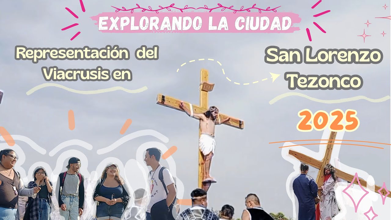 Explorando la Ciudad | Viacrucis de Semana Santa en San Lorenzo Tezonco Iztapalapa | 2025.