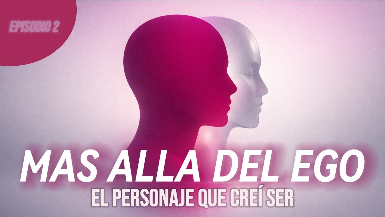 El Ego: ¿Quién Soy Más Allá del Personaje? | Entre Mente y Alma
