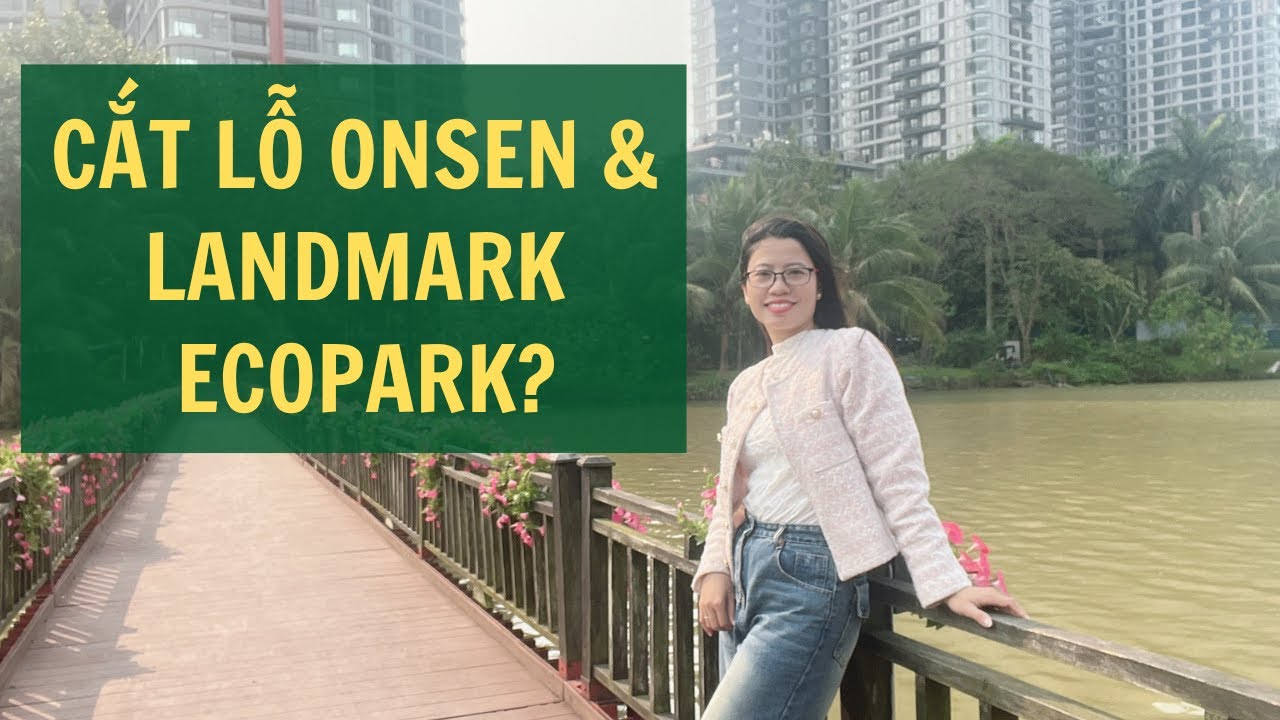 The Onsen v&agrave; Landmark Ecopark c&oacute; cắt lỗ???