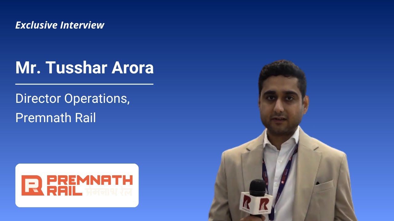 Exclusive Insights by Mr. Tusshar Arora, Director Operations, Premnath Rail