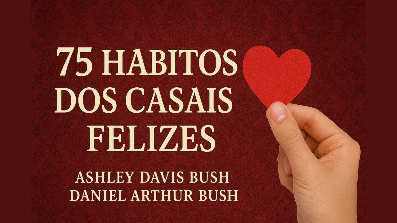 75 Hábitos dos Casais Felizes - Ashley Davis Bush e Daniel Arthur Bush