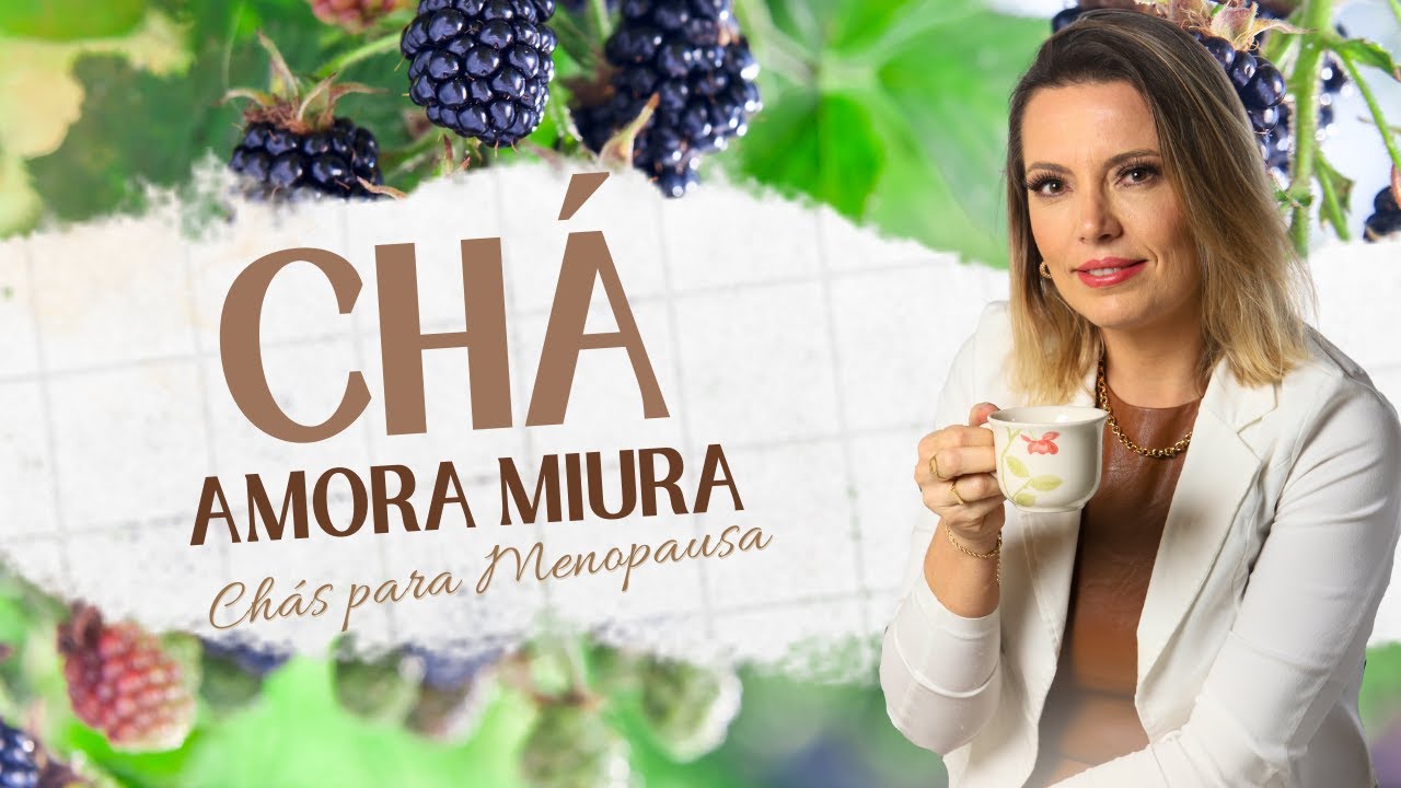 CHÁ DE AMORA MIURA PARA OS CALORES DA MENOPAUSA