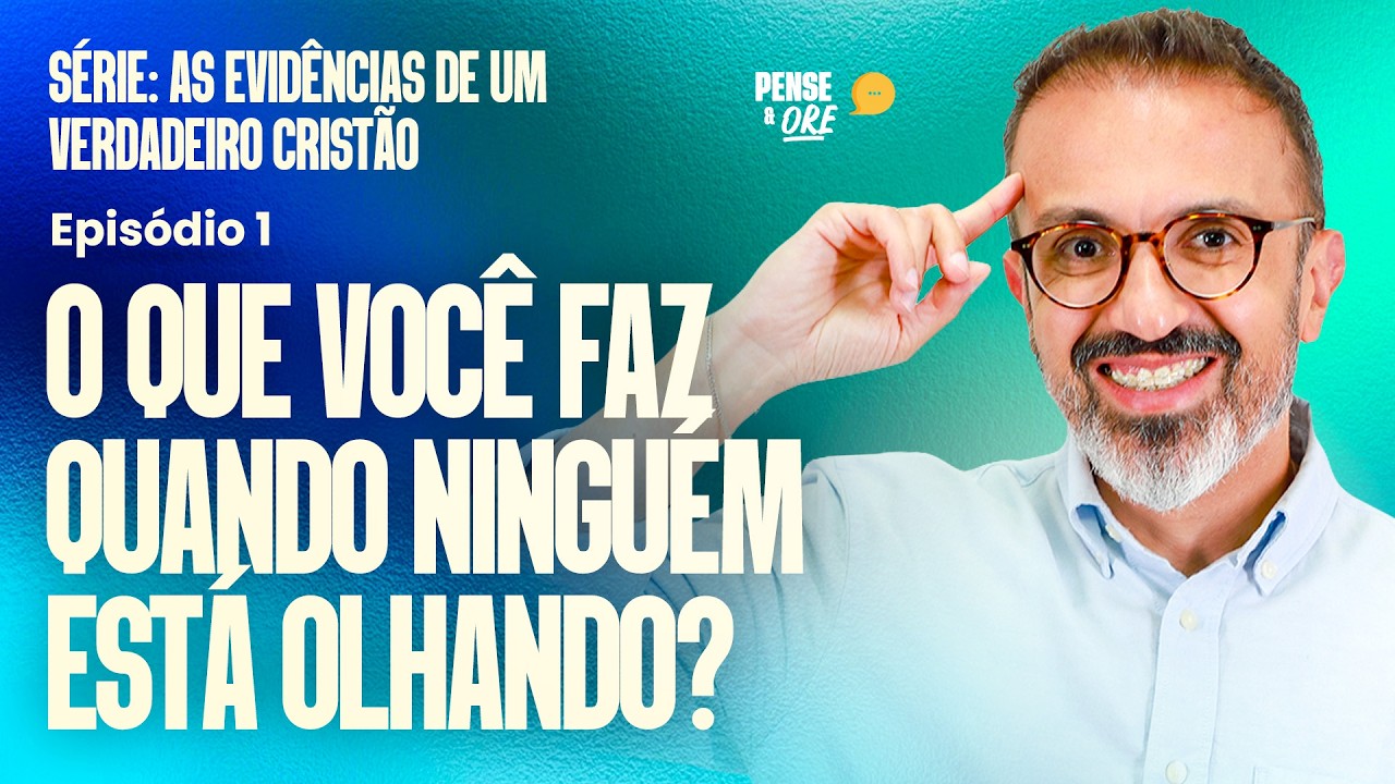 O QUE VOCÊ FAZ QUANDO NINGUÉM ESTÁ OLHANDO? | SÉRIE: AS EVIDÊNCIAS DE UM VERDADEIRO CRISTÃO
