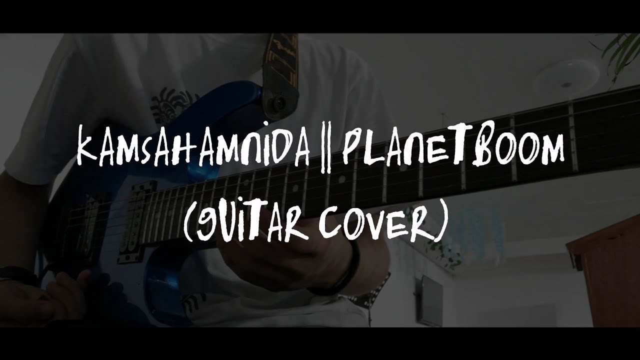 KAMSAHAMNIDA // PLANETBOOM (GUITAR COVER)
