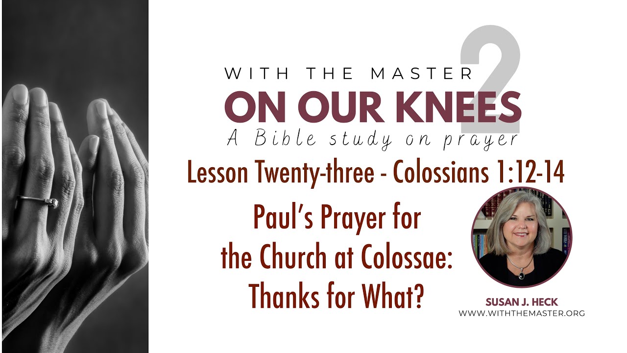 Lesson 23 Paul's Prayer for the Church at Colossae: Thanks for What?, Colossians 1:12-14