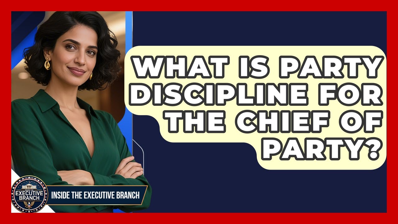 What Is Party Discipline For The Chief Of Party? - Inside the Executive Branch