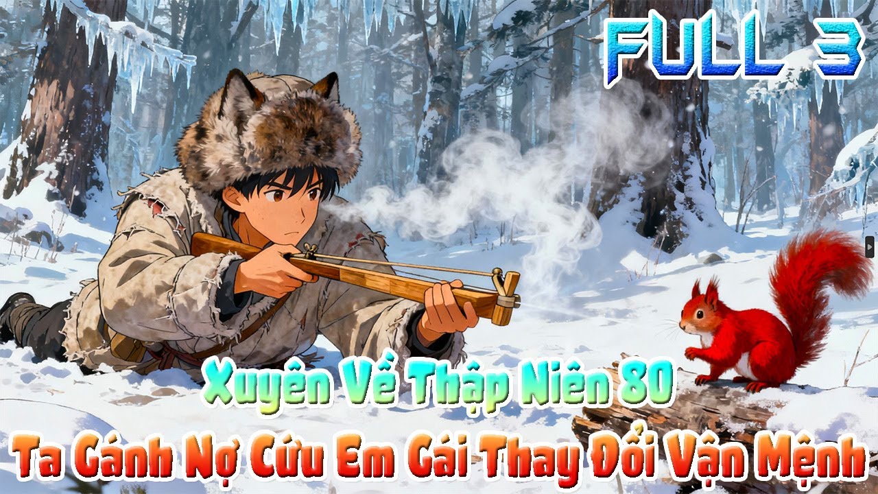 Xuyên Về Thập Niên 80, Ta Gánh Nợ Cứu Em Gái Thay Đổi Vận Mệnh. Full 3