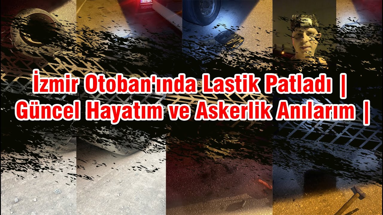 İzmir Otoban'ında Lastik Patladı |  Güncel Hayatım ve Askerlik Anılarım |