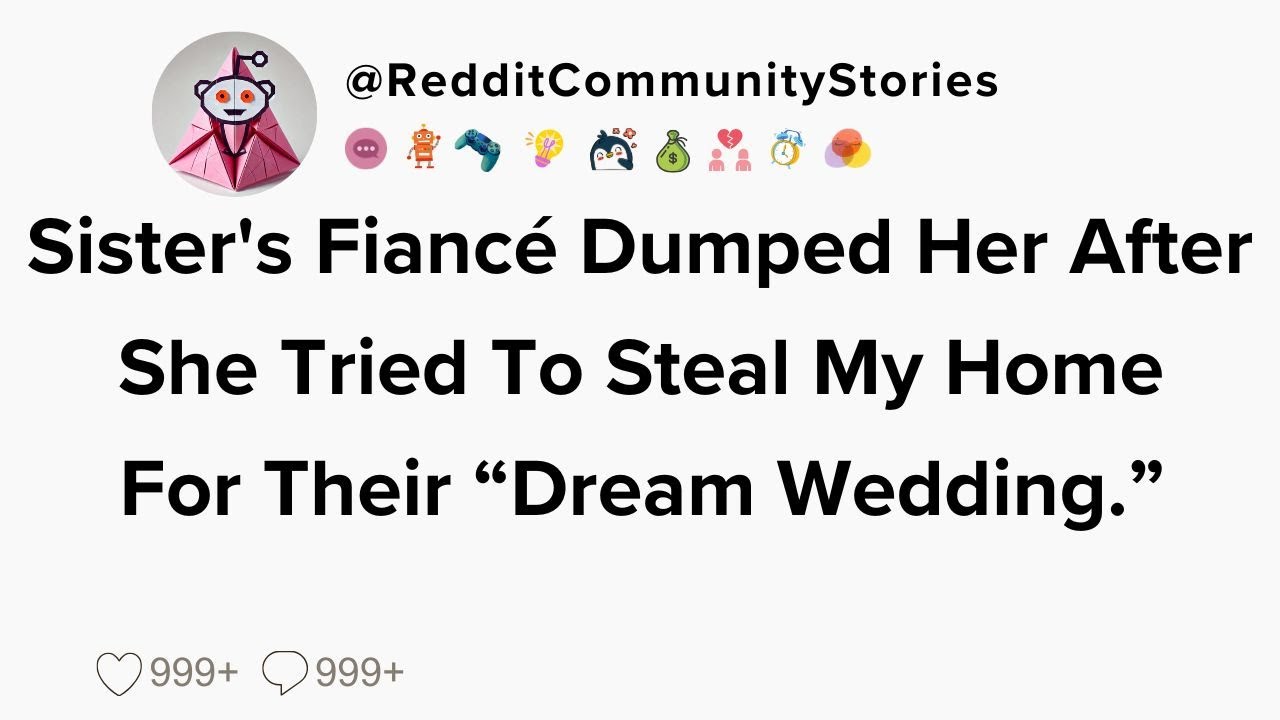|FULL STORY| Sister's Fiancé Dumped Her After She Tried To Steal My Home For Their 