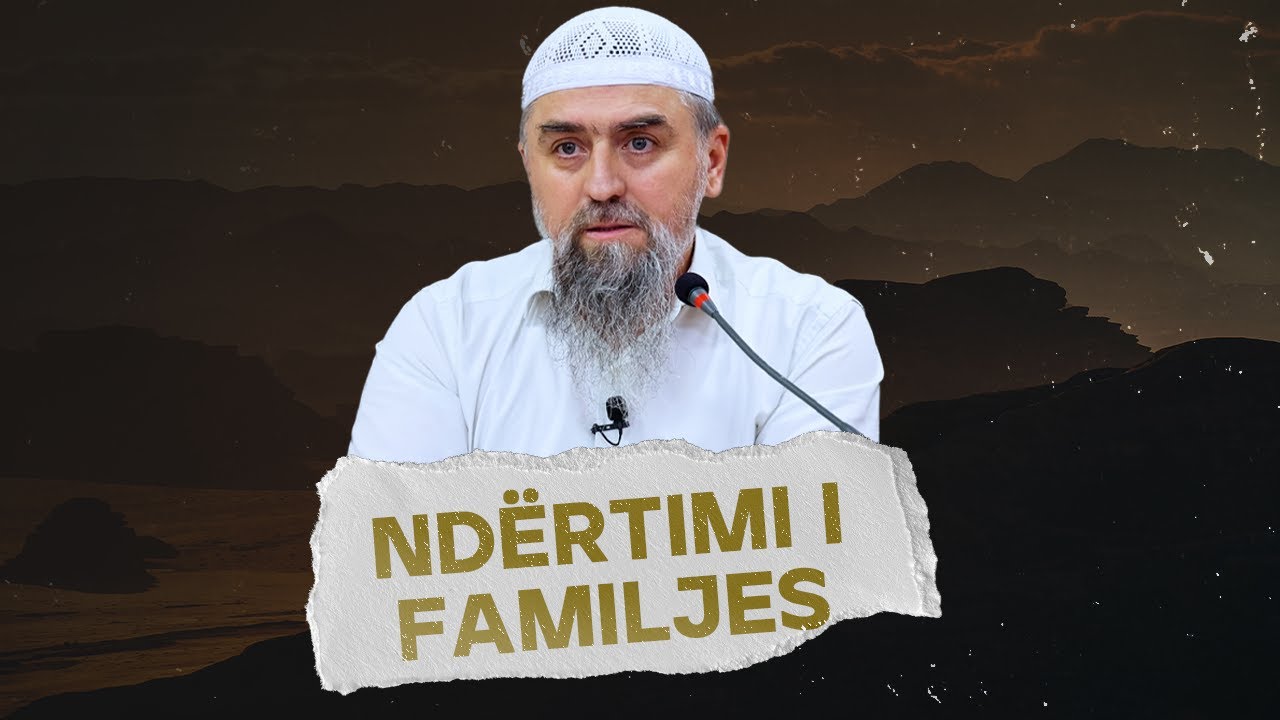 Ndërtimi i familjes - Hoxhë Dhulkarnejn Ramadani