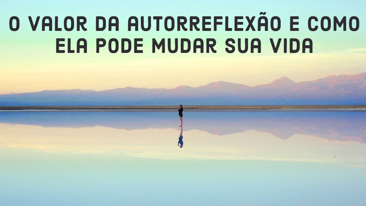O valor da autorreflex&atilde;o e como ela pode mudar sua vida