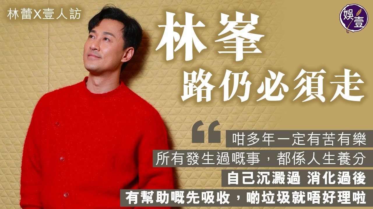 林峯專訪︱ 路仍必須走 ︰咁多年一定有苦有樂，所有發生過嘅事都係人生養分，自己沉澱過 消化過後，有啲垃圾就唔好理啦 (#林峯 #林蕾 #壹人訪 #娛壹)