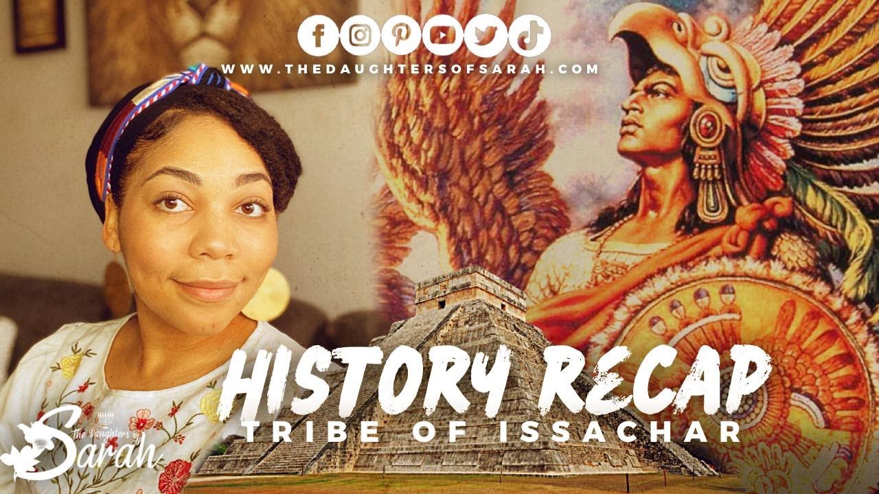 Aztec Indians and their BIBLICAL ROOTS | ISSACHAR  HISTORY  RECAP | The Daughters of Sarah | 2021