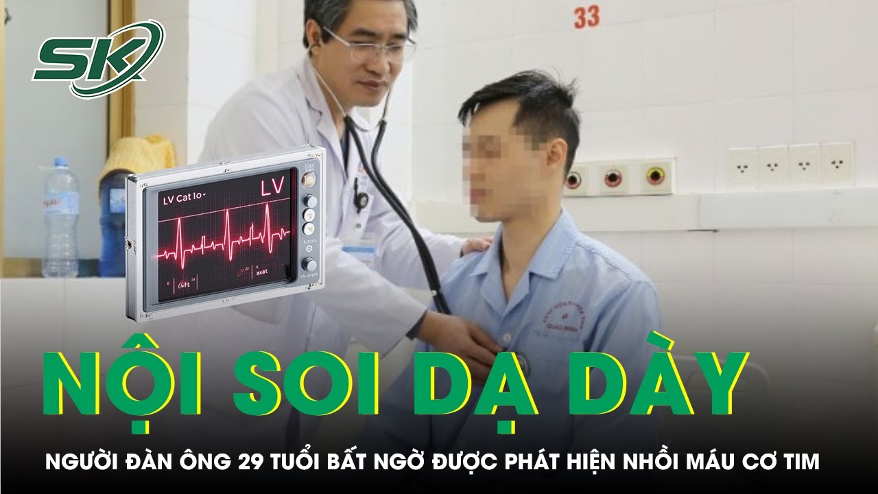 Đi nội soi dạ dày, người đàn ông 29 tuổi bất ngờ được phát hiện nhồi máu cơ tim | SKĐS