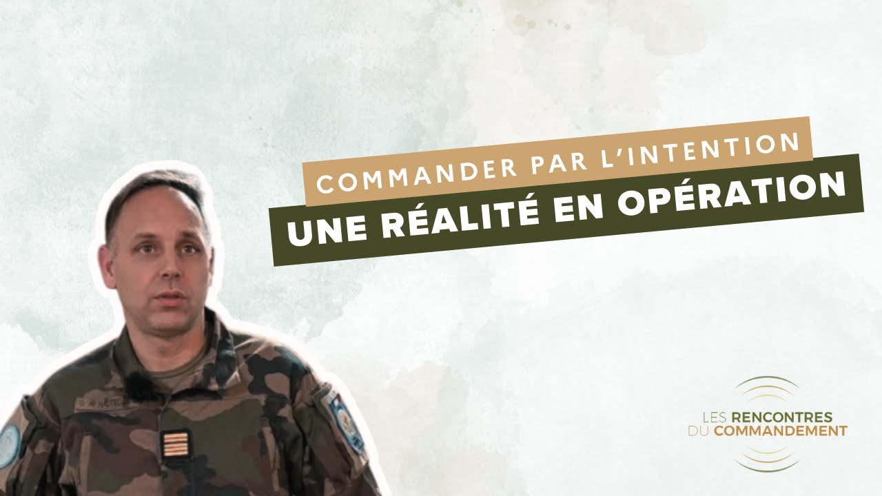 Rencontres du commandement || R&eacute;alit&eacute; et enjeux du commandement par intention en op&eacute;ration.