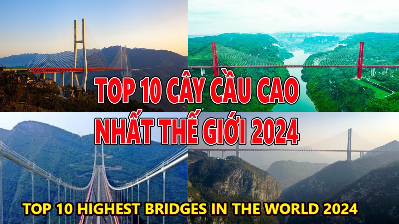 TOP 10 CẦU CAO NHẤT THẾ GIỚI 2024 | TOP 10 HIGHEST BRIDGES IN THE WORLD 2024